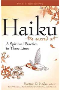 Haiku--The Sacred Art: A Spiritual Practice in Three Lines