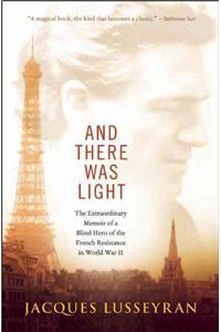 And There Was Light: The Extraordinary Memoir of a Blind Hero of the French Resistance in World War II