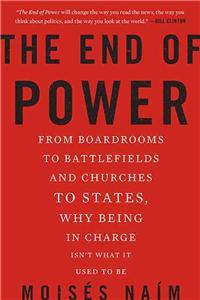 The End of Power: From Boardrooms to Battlefields and Churches to States, Why Being in Charge Isn't What It Used to Be