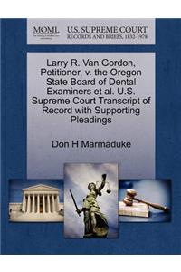 Larry R. Van Gordon, Petitioner, V. the Oregon State Board of Dental Examiners Et Al. U.S. Supreme Court Transcript of Record with Supporting Pleadings