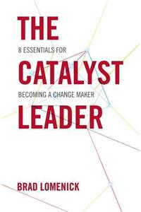 The Catalyst Leader (International Edition): 8 Essentials for Becoming a Change Maker