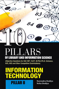 10 Pillars of Library and Information Science: Pillar 8: Information Technology (Objective Questions for Ugc-Net, Slet, M.Phil./Ph.D. Entrance, Kvs, Nvs and Other Competitive Examinations)