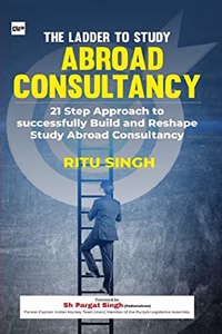 The Ladder to Study Abroad Consultancy: 21-Step Approach to Build and Reshape Study Abroad Consultancy