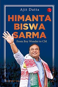 HIMANTA BISWA SARMA: FROM BOY WONDER TO CM