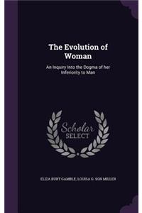 The Evolution of Woman: An Inquiry Into the Dogma of her Inferiority to Man