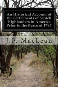 Historical Account of the Settlements of Scotch Highlanders in America Prior to the Peace of 1783