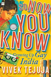 So Now You Know: A Memoir of Growing Up Gay in India