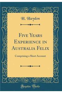 Five Years Experience in Australia Felix: Comprising a Short Account (Classic Reprint)