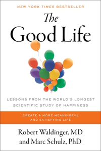 Good Life: Lessons from the World's Longest Scientific Study of Happiness