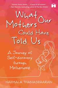 WHAT OUR MOTHERS COULD HAVE TOLD US: A JOURNEY OF SELF-DISCOVERY THROUGH MOTHERHOOD