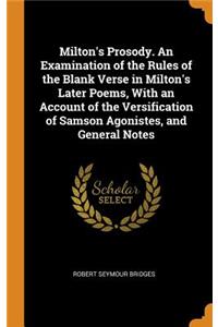 Milton's Prosody. an Examination of the Rules of the Blank Verse in Milton's Later Poems, with an Account of the Versification of Samson Agonistes, and General Notes