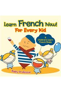 Learn French Now! For Every Kid A Children's Learn French Books