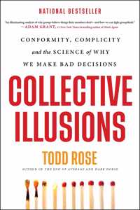 Collective Illusions : Conformity, Complicity, and the Science of Why We Make Bad Decisions: Conformity, Complicity, and the Science of Why We Make Bad Decisions