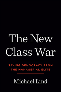 New Class War: Saving Democracy from the Managerial Elite