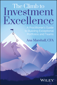 Climb to Investment Excellence: A Practitioner's Guide to Building Exceptional Portfolios and Teams