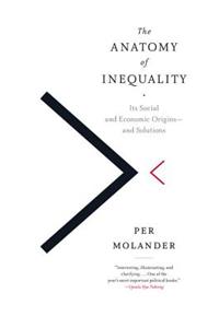 The Anatomy of Inequality: Its Social and Economic Origins- And Solutions