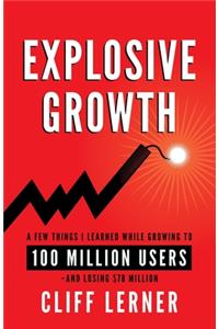 Explosive Growth: A Few Things I Learned While Growing To 100 Million Users - And Losing $78 Million