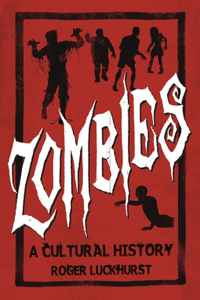 Zombies: A Cultural History: A Cultural History