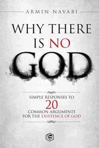 Why There Is No God: Simple Responses to 20 Common Arguments for the Existence of God