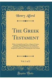 The Greek Testament, Vol. 1 of 2: With a Critically Revised Text, a Digest of Various Readings, Marginal References to Verbal and Idiomatic Usage, Prolegomena, and a Critical and Exegetical Commentary; Containing the Four Gospels (Classic Reprint): With a Critically Revised Text, a Digest of Various Readings, Marginal References to Verbal and Idiomatic Usage, Prolegomena, and a Critical and Exe