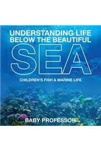 Understanding Life Below the Beautiful Sea Children's Fish & Marine Life