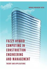 Fuzzy Hybrid Computing in Construction Engineering and Management