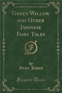 Green Willow and Other Japanese Fairy Tales (Classic Reprint)