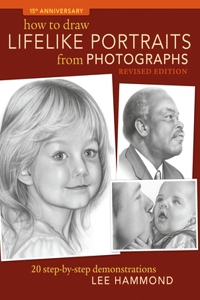 How to Draw Lifelike Portraits from Photographs - Revised: 20 Step-By-Step Demonstrations with Bonus DVD