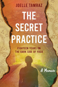 Secret Practice: Eighteen Years on the Dark Side of Yoga