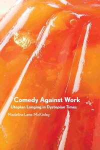 Comedy Against Work: Utopian Longing in Dystopian Times