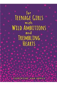 For Teenage Girls with Wild Ambitions and Trembling Hearts