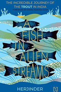 A Fish in Alien Streams: The Incredible Journey of the Trout in India