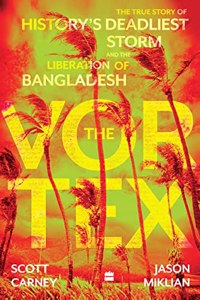 The Vortex : The True Story of History's Deadliest Storm and the Liberation of Bangladesh