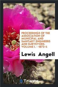 Proceedings of the Association of Municipal and Sanitary Engineers and Surveyors. Volume I. - 1873-4