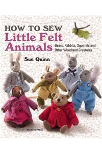 How to Sew Little Felt Animals: Bears, Rabbits, Squirrels and Other Woodland Creatures