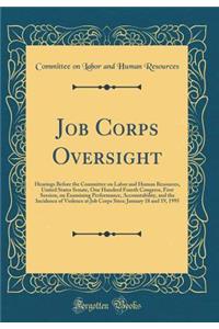 Job Corps Oversight: Hearings Before the Committee on Labor and Human Resources, United States Senate, One Hundred Fourth Congress, First Session, on Examining Performance, Accountability, and the Incidence of Violence at Job Corps Sites; January 1