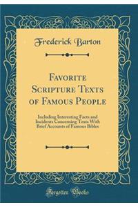 Favorite Scripture Texts of Famous People: Including Interesting Facts and Incidents Concerning Texts with Brief Accounts of Famous Bibles (Classic Reprint)