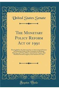 The Monetary Policy Reform Act of 1991: Hearing Before the Subcommittee on International Finance and Monetary Policy of the Committee on Banking, Housing, and Urban Affairs, United States Senate, One Hundred Second Congress, First Session of S. 161