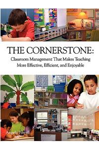 The Cornerstone: Classroom Management That Makes Teaching More Effective, Efficient, and Enjoyable