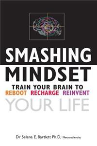 Smashing Mindset: Train your brain to reboot, recharge, reinvent your life