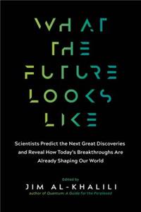 What the Future Looks Like: Scientists Predict the Next Great Discoveries - And Reveal How Today's Breakthroughs Are Already Shaping Our World