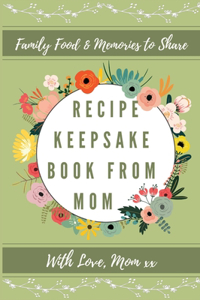 Recipe Keepsake Book From Mom: Create Your Own Recipe Book