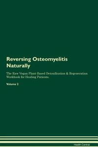 Reversing Osteomyelitis Naturally the Raw Vegan Plant-Based Detoxification & Regeneration Workbook for Healing Patients. Volume 2