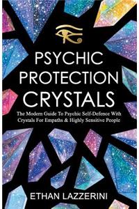 Psychic Protection Crystals: The Modern Guide To Psychic Self Defence With Crystals For Empaths And Highly Sensitive People