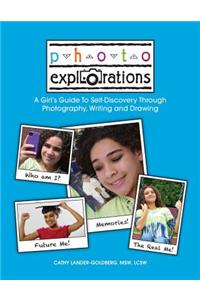 Photo Explorations: A Girl's Guide To Self-Discovery Through Photography, Writing and Drawing