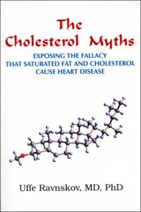 The Cholestrol Myths: Exposing the Fallacy That Saturated Fat and Cholesterol Cause Heart Disease