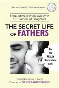 Secret Life of Fathers (2nd Edition - Updated with new sections added): An Unexpected Guide to Understanding MEN... and Fathers