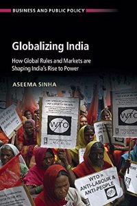 Globalizing India: How Global Rules and Markets are Shaping India's Rise to Power