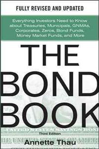 Bond Book, Third Edition: Everything Investors Need to Know about Treasuries, Municipals, Gnmas, Corporates, Zeros, Bond Funds, Money Market Funds, and More