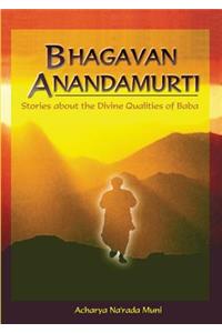 Bhagavan Anandamurti: Stories About The Divine Qualities of Baba